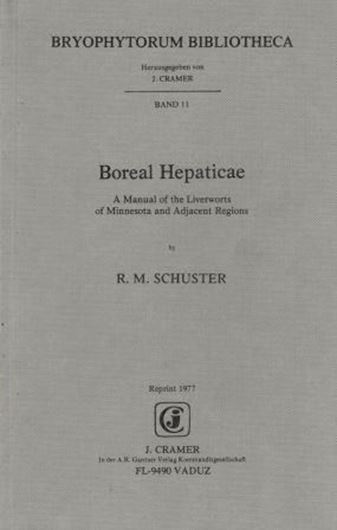 Volume 011: Schuster, R. M.: Boreal Hepaticae, manual of the liverworts of Minnesota and adjacent regions. 1953-1958. (Am.Midland Naturalist 49,57 & 59). 81 figs. 110 pls. IV,VIII,606 p. 8vo. Reprint 1977.