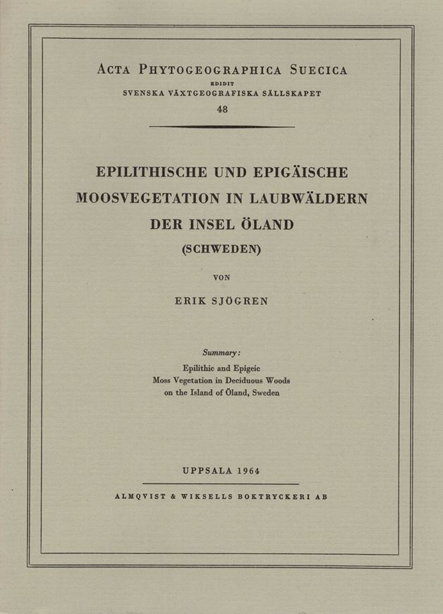 Epilithische und epigaeische Moosvegetation in Laubwäldern der Insel Oeland, Schweden. (With summary: Epilithic and epigeic moss vegetation in deciduous woods on the island of Oeland, Sweden). 1964. (Acta Phytogeogr. Suec.,48). 67 Fig. 17 Tab. 184 S.