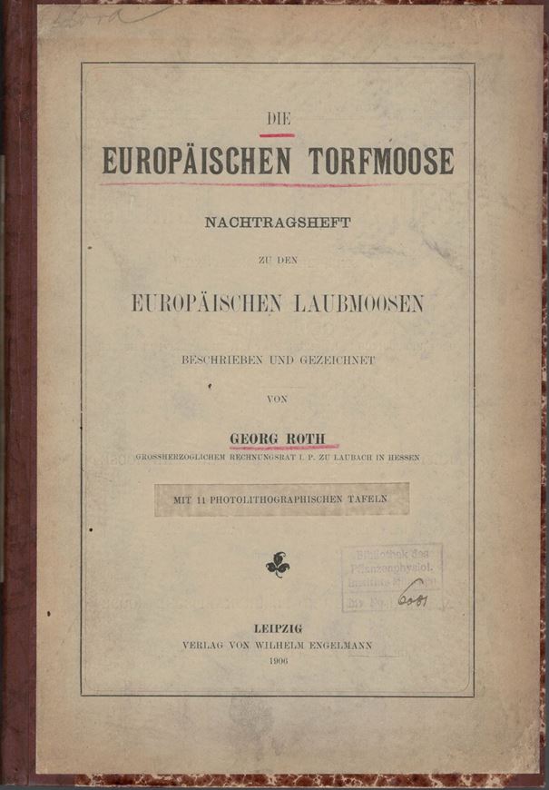 Die Europäischen Torfmoose. Nachtragsheft zu den Europäischen Laubmoosen. 1906. 11 Tafeln. 80 S. gr8vo. Kartonniert.