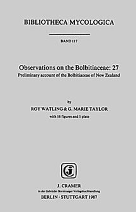 Volume 117:Watling,Roy and G.Marie Taylor:Obser- vations on the Bolbitiaceae: 27. Preliminary Account of the Bolbitia- ceae of New Zealand. 1987. 16 figs. 1 plate. IV,98 p. gr8vo. Paper bd.