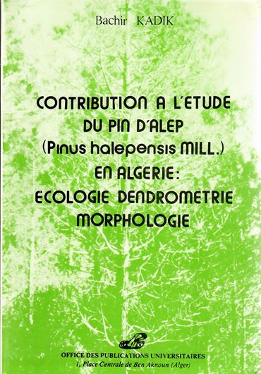 Contribution a l'etude du Pin d'Alep (Pinus halepenis Mill.) en Algerie: Ecologie, Dendrometrie, Morphologie. 1987? illustr. tabs. maps. X,581 p. gr8vo. Paper bd.