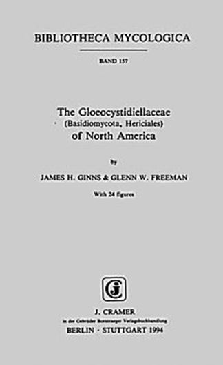 Volume 157: Ginns, James H. and G. W. Freeman: The Gloeocystidiellaceae (Basidiomycota, Hericiales) of North America. 1994. 24 figs. VIII,118 p. gr8vo. Paper bd.