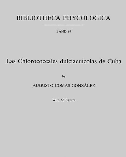 Volume 099: Gonzaléz,Augusto Comas:Las Chlorococcales Dulciacuicolas de Cuba.1996. 65 figs. IV,265 p.gr8vo. Hardcover.