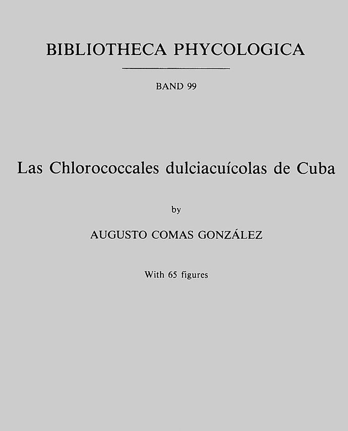 Volume 099: Gonzaléz,Augusto Comas:Las Chlorococcales Dulciacuicolas de Cuba.1996. 65 figs. IV,265 p.gr8vo. Hardcover.