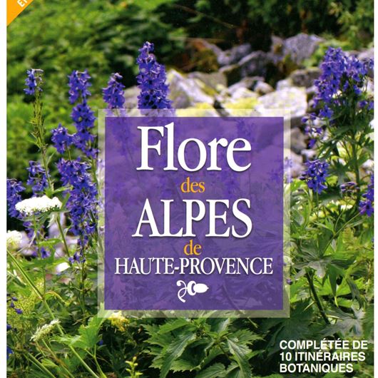 Flore des Alpes de Haute - Provence. Complété de 10 itinéraires botaniques. 2017. 256 photos en couleur. 14 cartes. 208 p. Broché.