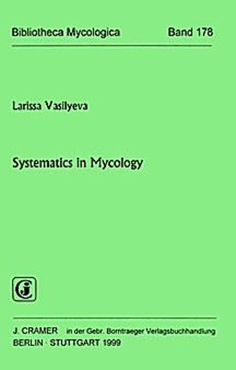 Volume 178: Vasilyeva, Larissa: Systematics in Mycology. Revised English edition. 1999. 8 figs. 5 tabs. V, 253 p.