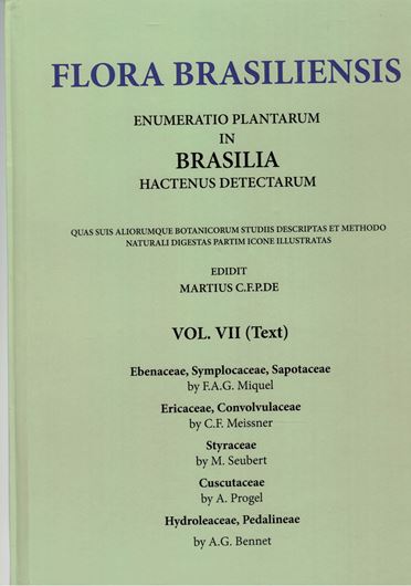 Ed. by C.F.P. von Martius, A.G. Eichler & I.Urban: Volume 07: F.A.G.Miquel: Ebenaceae, Symplocaceae, Sapotaceae/ C.F. Meissner: Ericaceae, Convolvulaceae/ M.Seubert: Styraceae/ A. Progel: Cuscutaceae/ A.G.Bennet: Hydroleaceae, Pedalineae.1865-1871.(Reprint 2020). 131 plates. 424 p. Paper bd.