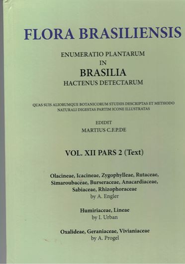 Ed. by C.F.P. von Martius, A.G.Eichler & I. Urban: Volume 12:02: A.Engler: Olacineae, Icacineae, Zygophylleae, Rutaceae, Simaroubaceae, Burseraceae, Anacardiaceae, Sabiaceae, Rhizophoraceae/ I.Urban: Humiriaceae, Lineae/ A.Progel: Oxalideae, Geraniaceae, Vivianiaceae. 1872-1877. (Reprint 2002). 118 plates. 548 pages. Paper bd.