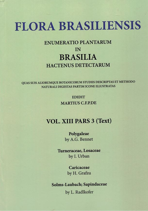 Ed. by C.F.P. von Martius, A.G.Eichler & I.Urban: Volume 13:03: A.G.Bennet: Polygaleae/ I.Urban: Turneraceae, Losaceae/ H.Solms-Laubach: Caricaceae/ L.Radlkofer: Sapindaceae. 1874-1900. (Reprint 2002). 123 plates. 680 p. Paper bd.
