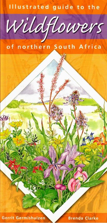 Illustrated Guide to the Wildflowers of Northern South Africa. Paintings by Brenda Clarke. 2003. 614 col. illustr. 224 p. gr8vo. Paper bd.