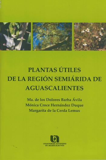 Plantas utiles da la region semiarida de Aguascalientes. 2003. Many col. photographs. 1 col. foldg. map. (Scale 1:250.000). 235 p. Paper bd.