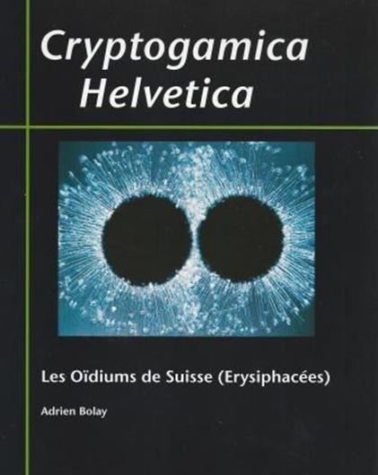 Les Oidiums de Suisse (Erysiphaceae). 2005. (Cryptogamica Helvetica, 20). illus. 176 p. gr8vo. Broché.