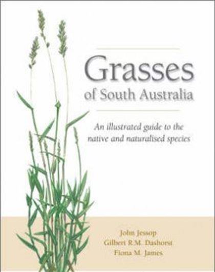 Grasses of South Australia. An illustrated guide to the native and naturalized species. 2006. 20 col. pls. 456 line - figs. 554 p. gr8vo. Hardcover.