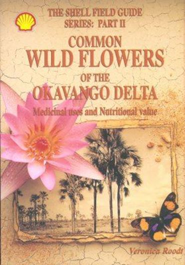 Shell Field Guide to the Common Wildlflowers of the Okavango Delta. Medicinal Uses and Nutritional Value. 1998. illustr. 174 p. gr8vo. Paper bd.