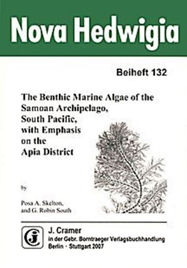 Heft 132: Skelton, Posa A. and G. Robin South: The Benthic Marine Algae of the Samoan Archipelago, South Pacific, with Emphasis on the Apia District. 2007. 796 figs. 350 p. gr8vo. Paper bd.