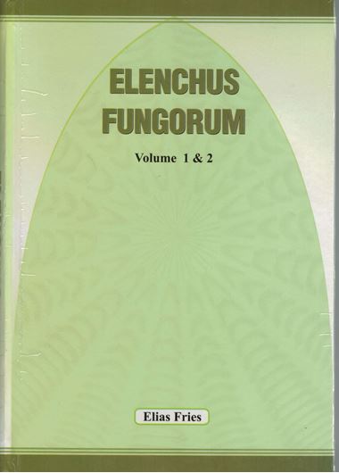 Elenchus Fungorum, sistens Commentarium in Systema Mycologicum Vol. 1 & 2. 1828. (Reprint 2006). 238 & 154 p. gr8vo. Hardcover.
