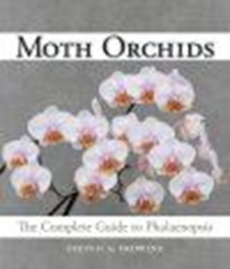  Moth Orchids: The Complete Guide to Phalaenopsis. 2008. 8 col. drawings. 323 col. photogr. 12 b/w drawings. 1 map. 204 p. gr8vo. Hardcover.