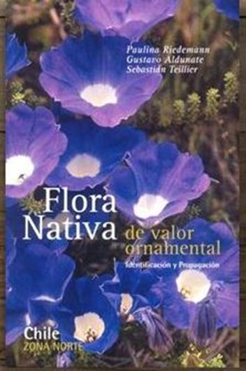 Flora Nativa de Valor Ornamental (Chile, Zona Norte). 2006. col. photogr. figs. maps. 440 p. gr8vo. Paper bd.- In Spanish.