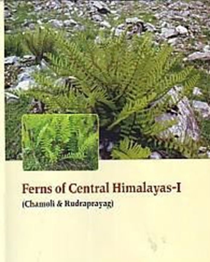 Ferns of Central Himalayas, I: Chamoli and Rudraprayag. 2009. 39 col. plates. 187 line - figs. X, 673 p. gr8vo. Hardcover.