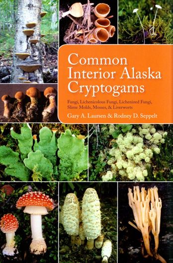  Common Interior Alaska Cryptogams: Fungi, Lichenicolous Fungi, Lichenized Fungi, Slime Molds,  Mosses, and Liverworts. 2nd. ed. 2009. 242 col. figs. 218 p. gr8vo. 
