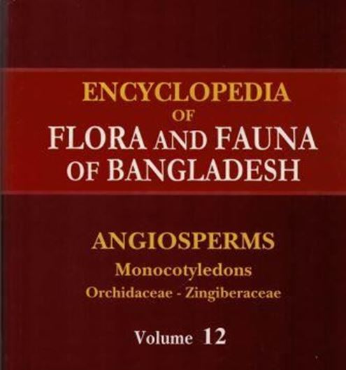  Encyclopedia of Flora and Fauna of Bangladesh. Volume 12: Angiosperms. Dicotyledons: Orchidaceae - Zingiberaceae.  2008. 552 p. gr8vo. Hardcover.
