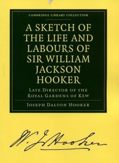  A Sketch of the Life and Labours of Sir William Jackson Hooker, K.H., D.C.L. Oxon., F.R.S., F.L.S., etc. Director of the Royal Gardens of Kew. 1903. (Reprint 2010). (Cambridge Library Collections, Life Sciences). illus. 90 p. gr8vo. Paper bd.
