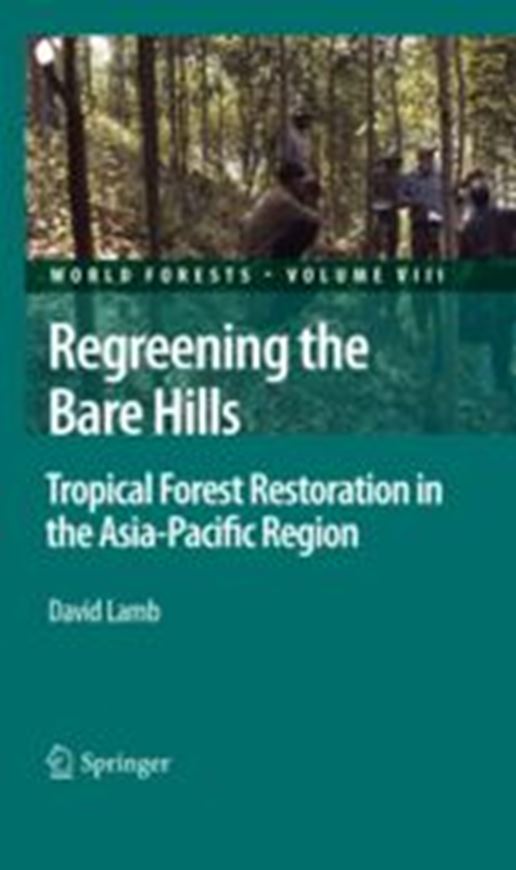  Regreening the Bare Hills. Tropical Forest Restoration in the Asia-Pacific Region. 2010. (World Forests, 8). illus. XVI, 546 p. gr8vo. Hardcover.