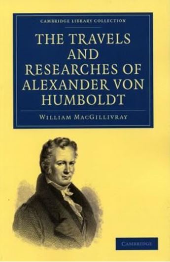  The Travels and Researches of Alexander von Humboldt Being a Condensed Narrative of his Journeys in the Equinoctial Regions of America, and in Asiatic Russia; Together with Analyses of his more Important Investigations. 1832. (Reprint 2009, Cambridge Library Collection). 424 p. gr8vo. Paper bd.