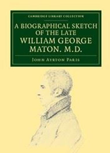 A Biographical Sketch of the Late William George Maton M.D.. 1838. (Reprint 2011). (Cambridge Library Collection, Life Science). 1 illus. 110 p. gr8vo. Paper bd.