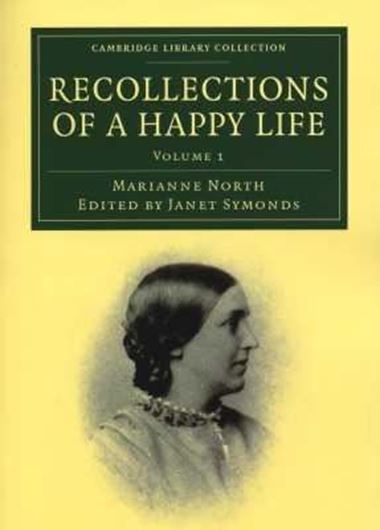 Recollections of a Happy Life. Being the Autobiography of Marianne North. 2 vols. 1892. (Reprint 2011). (Cambridge Library Collection, Life Sciences). illus. 688 p. gr8vo. Paper bd.