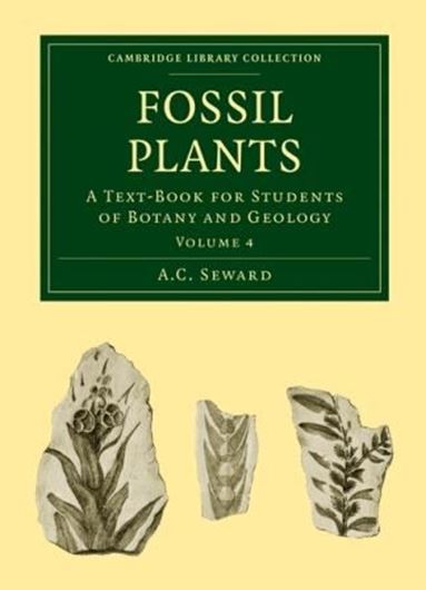  Fossil Plants. A Text Book for Students of Botany and Geology. Volume 4. 1919. (Reprint 2011). (Cambridge Library Collection, Earth Science). 191 illus. 564 p. gr8vo. Paper bd.