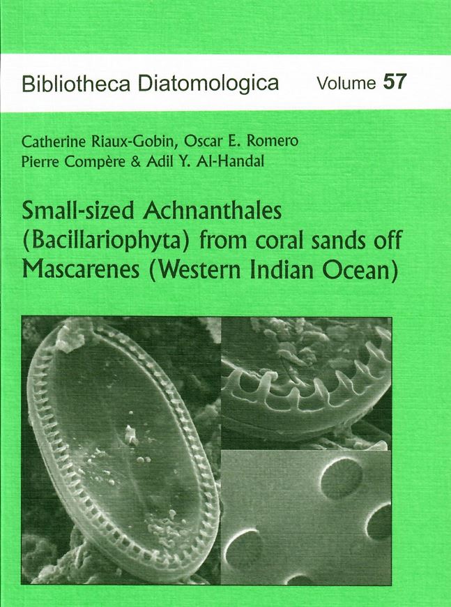 Volume 057: Riaux - Gobin, Catherine, Oscar O. Romero, Pierre Compère and Adil Y. Al. Handel: Small - sized Achnanthales (Bacillariophyta) from coral sands off Mascarenes (Western Indian Ocean). 2011. 88 pls. 2 tabs. 1 map. 234 p. gr8vo. Paper bd.