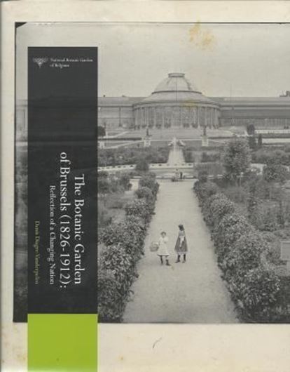 The Botanical Garden of Brussels (1826 -  1912). Reflection of a Changing Nation. 2012. illus. 312 p. 4to. Hardcover.
