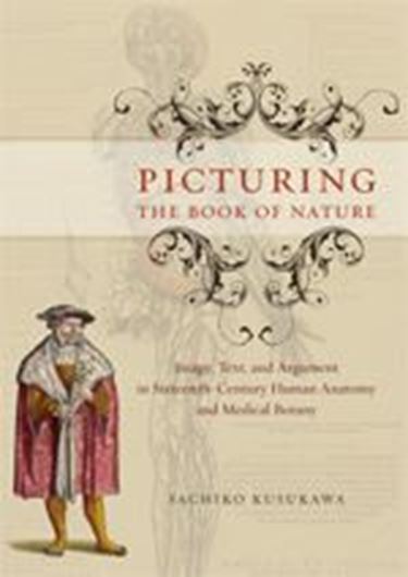  Picturing the Book of Nature. Image, Text, and Argument in sixteenth-century Human Anatomy and Medical Botany. 2012. 121 col. pls. figs. tabs. 352 p. gr8vo. Hardcover.