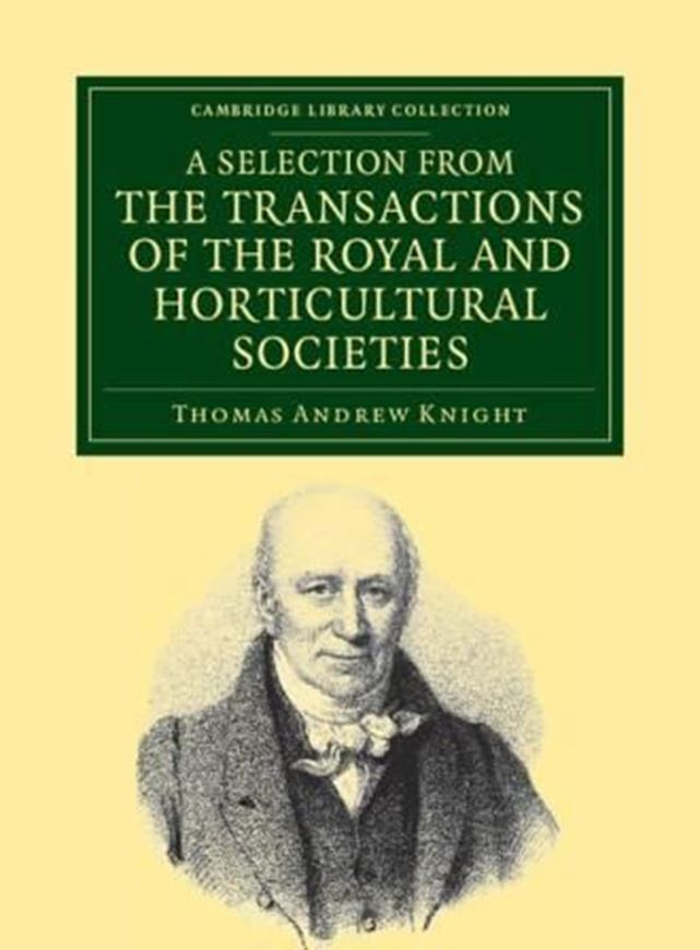  A Selection from the Physiological and Horticultural Papers published in the Transactions of the Royal and Horticultural Societies. 1841. (Reprint 2012). (Cambridge Library Coll., Life Sciences). illus. 398 p. gr8vo. Paper bd.