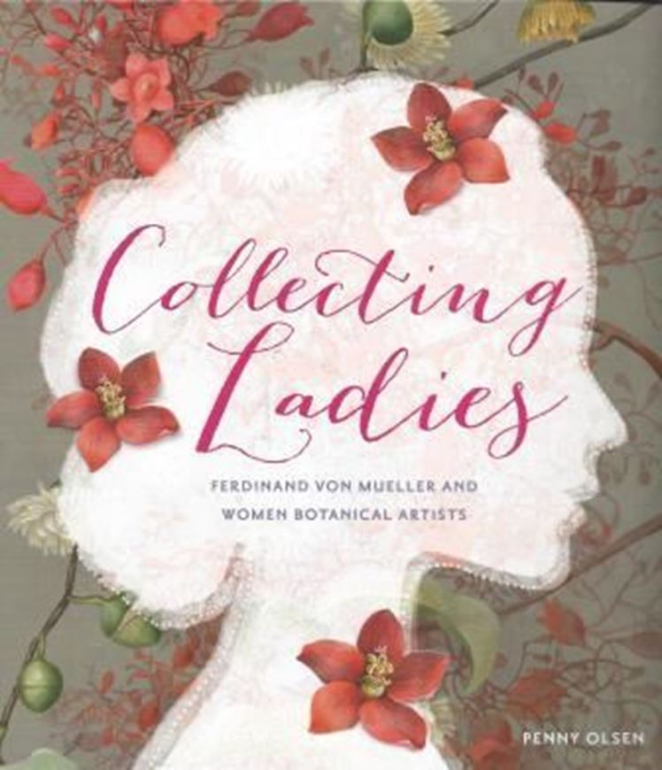 Collecting Ladies. Women Botanical Illustrators and Ferdinand von Mueller. 2013. illus. X, 237 p. gr8vo. Paper bd.