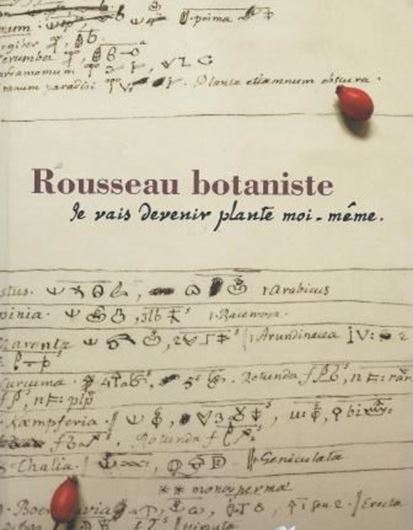  Rousseau botaniste: je vais devenir plante moi - meme: receuil d'articles et catalogue d'exposition (Exposition, Muséum d'histoire naturelle de la Ville de Neuchatel, 12 mai - 30 septembre 2012). illus. 207 p. 4to.