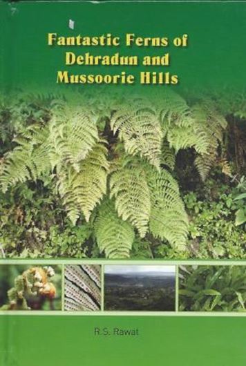 Fantastic Ferns of Dehradun and Mussoorie Hills. 2013. 150 col. photogr. 1 col. map. 182 p. gr8vo. Hardcover.