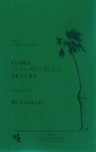 Buxaceae. 2013. (Flora de la Republica de Cuba, Serie A, Vol. 19:1).6 figs. 45 dot maps. 45 col. pls. 124 p. gr8vo. Paper bd. - In Spanish, with Latin nomenclature and Latin species index.  (ISBN 978-3-87429-455-3)