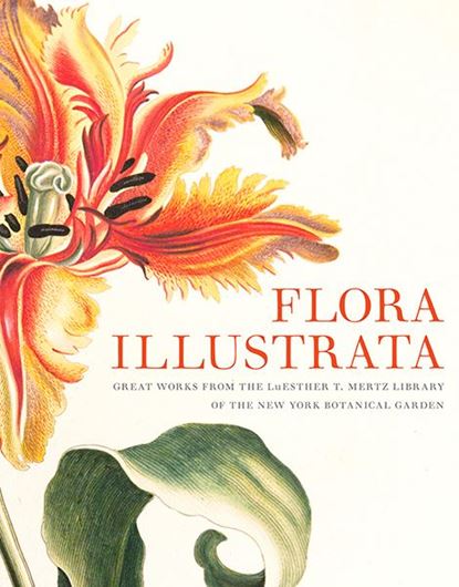 Flora Illustrata. Great Works from the LuEsther T. Mertz Library of The New York Botanical Garden. 2014. 279 figs.(mostly col.). XXIII, 296 p. 4to. Hardcover.
