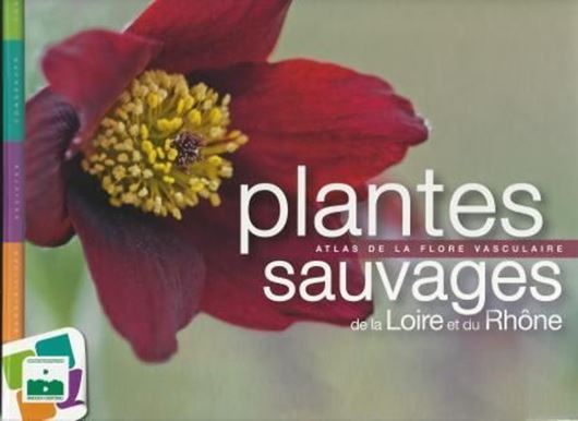 Plantes sauvages de la Loire et du Rhône. -Atlas de la flore vasculaire. 2014. 2100 photogr. 760 p. Hardcover.