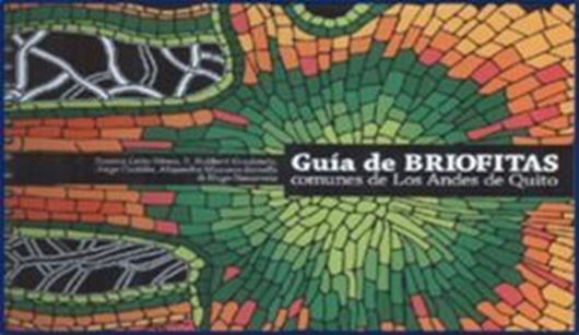 Guia de Briofitas Comunes de los Andes de Quito. 2014. illus. 108 p. Paper bd. - In Spanish.