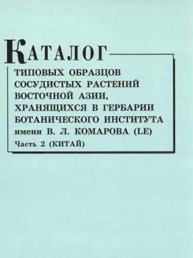  Katalog tipovych obrazcov sosudistych rastenij Vostocnoj Azii.../ Catalogue of the type specimens of East - Asian vascular plants in the Herbarium of the V. L. Komarov Botanical Institute (LE). Part 2: China. 2010. 517 p. 8vo. Hardcover.- In Russian, with English introduction, Latin nomenclature and Latin species index.
