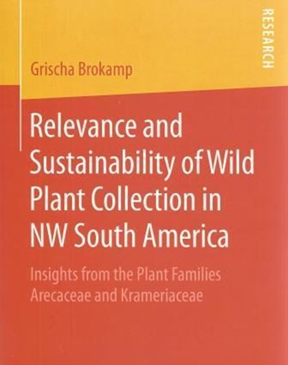 Relevance and Sustainability of Wild Plant Collecting in NW South America. Insights from the plant families Arecaceae and Krameriaceae. 2015. 11 figs. 217 p. gr8vo. Paper bd.