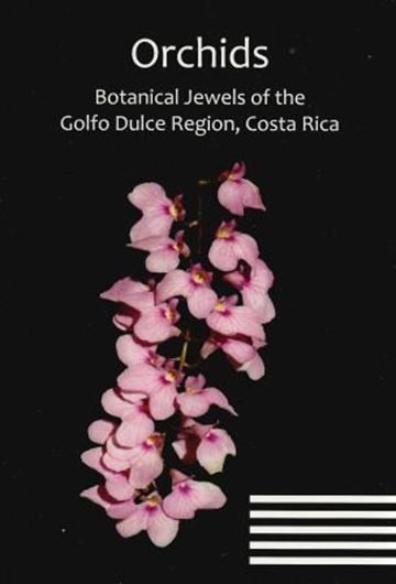 Orchids: Botanical Jewels of the Golfo Dulce Region, Costa Rica. 2013. Many col. figs. 204 p. gr8vo. Paper bd.