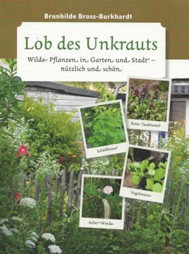 Lob des Unkrauts: wilde Pflanzen in Garten und Stadt: nützlich und schön. 2015. illus. 208 S.