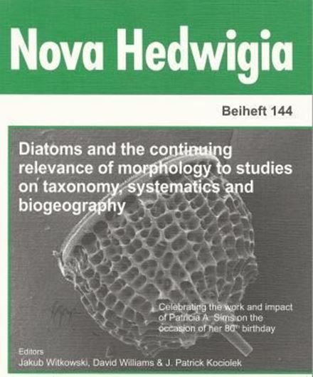  Heft 144: Witkowski, Jakub, David Williams and J. Patrick Kociolek (eds.): Diatoms and the continuing relevance of morphology to studies on taxonomy, systematics and biogeography. Celebrating the work and impact of Patricia A. Sims on the occasion of her 80th birthday. 2015. 560 figs. 5 tabs. VI, 228 p. gr8vo. Paper bd. 