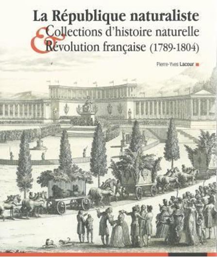  La République Naturaliste. Collections d'Histoire Naturelle et Révolution Francaise (1789 - 1804). 2014. (Mus. Nat. d'Hist. Natureele, Archives, 19). 614 p.