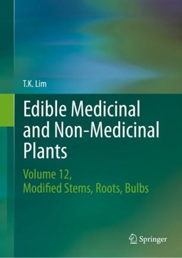 Edible Medicinal and Non - Edible Medicinal Plants. Vol. 12: Modified Stems, Roots, Bulbs. 2016. 68 col. figs. X, 690 p. gr8vo. Hardcover.