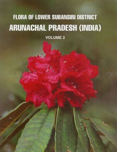 Flora of Lower Subansiri District, Arunachal Pradesh (India). Volume 2: Dicotyledons (Asteraceae - Fagaceae)/ Monocotyledons (Hydrocharitaceae - Poaceae). 2013. illus.(= line figs.). 610 p. gr8vo. Hardcover.